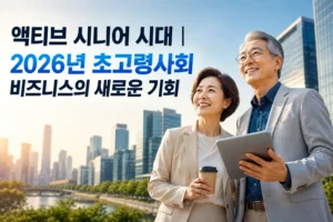 액티브 시니어 시대 | 2026년 초고령사회 비즈니스의 새로운 기회